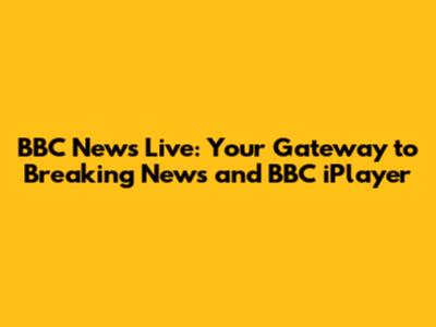BBC News Live: Your Gateway to Breaking News and BBC iPlayer