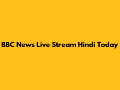 BBC News Live Stream Hindi Today