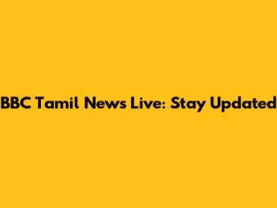 BBC Tamil News Live: Stay Updated