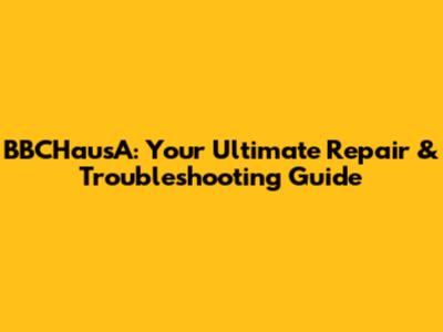 BBCHausA: Your Ultimate Repair & Troubleshooting Guide