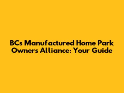 BC's Manufactured Home Park Owners Alliance: Your Guide