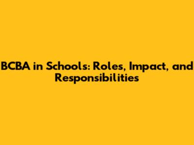 BCBA in Schools: Roles, Impact, and Responsibilities