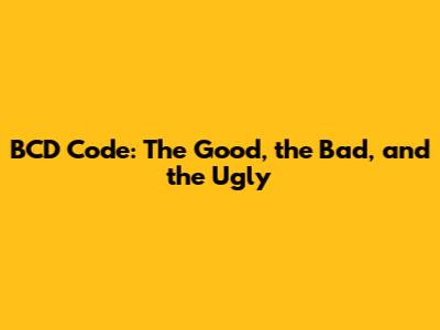 BCD Code: The Good, the Bad, and the Ugly