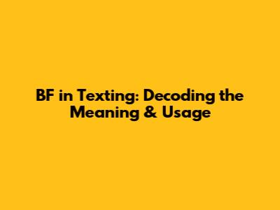 BF in Texting: Decoding the Meaning & Usage