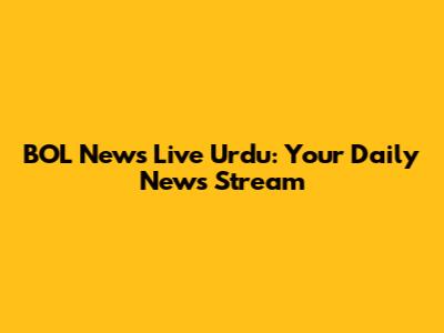 BOL News Live Urdu: Your Daily News Stream