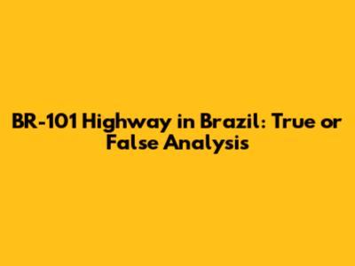 BR-101 Highway in Brazil: True or False Analysis