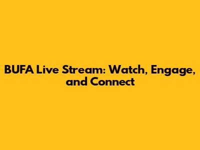 BUFA Live Stream: Watch, Engage, and Connect
