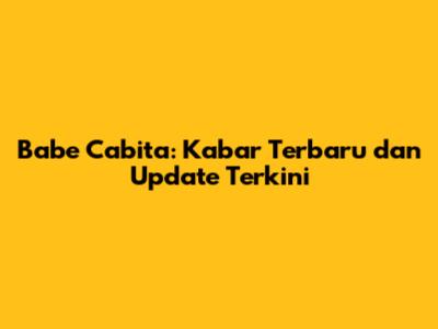 Babe Cabita: Kabar Terbaru dan Update Terkini