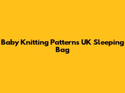 Baby Knitting Patterns UK Sleeping Bag