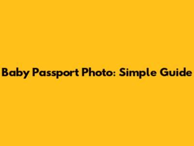 Baby Passport Photo: Simple Guide