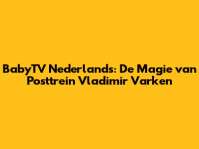 BabyTV Nederlands: De Magie van Posttrein Vladimir Varken