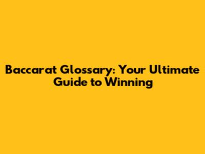 Baccarat Glossary: Your Ultimate Guide to Winning