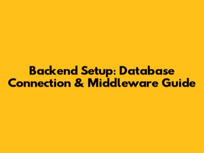 Backend Setup: Database Connection & Middleware Guide
