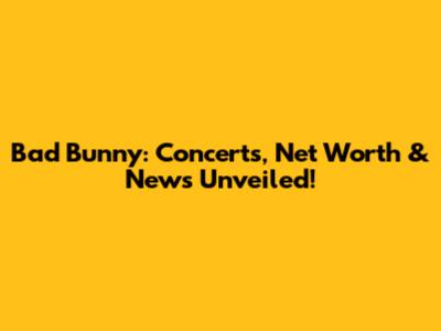 Bad Bunny: Concerts, Net Worth & News Unveiled!