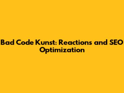 Bad Code Kunst: Reactions and SEO Optimization