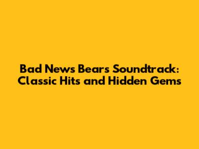 Bad News Bears Soundtrack: Classic Hits and Hidden Gems
