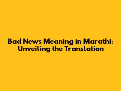 Bad News Meaning in Marathi: Unveiling the Translation