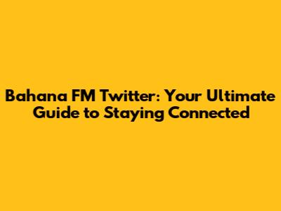 Bahana FM Twitter: Your Ultimate Guide to Staying Connected