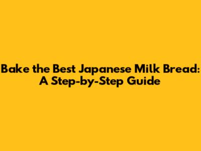 Bake the Best Japanese Milk Bread: A Step-by-Step Guide