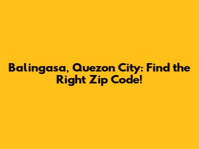 Balingasa, Quezon City: Find the Right Zip Code!