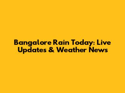 Bangalore Rain Today: Live Updates & Weather News