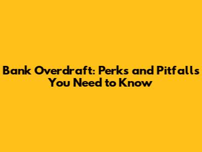 Bank Overdraft: Perks and Pitfalls You Need to Know