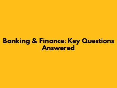 Banking & Finance: Key Questions Answered