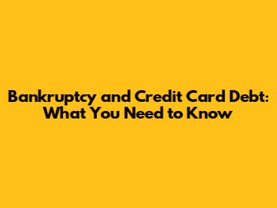 Bankruptcy and Credit Card Debt: What You Need to Know