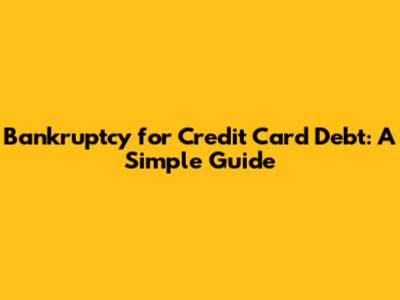 Bankruptcy for Credit Card Debt: A Simple Guide