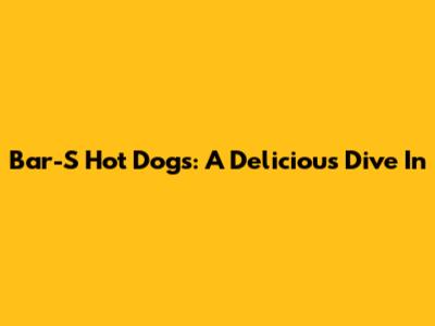 Bar-S Hot Dogs: A Delicious Dive In