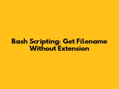 Bash Scripting: Get Filename Without Extension