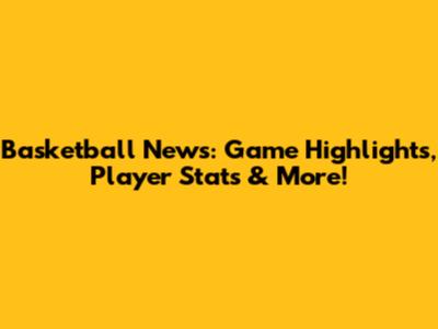 Basketball News: Game Highlights, Player Stats & More!