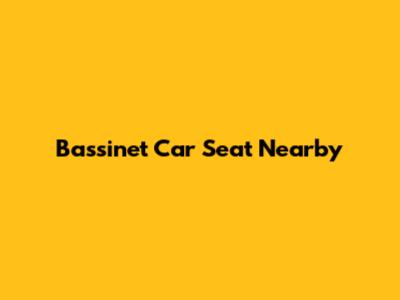 Bassinet Car Seat Nearby