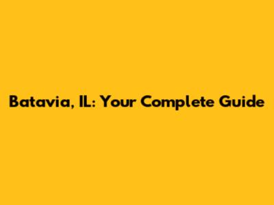 Batavia, IL: Your Complete Guide