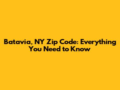 Batavia, NY Zip Code: Everything You Need to Know
