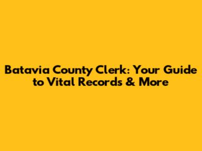 Batavia County Clerk: Your Guide to Vital Records & More