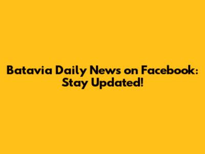 Batavia Daily News on Facebook: Stay Updated!