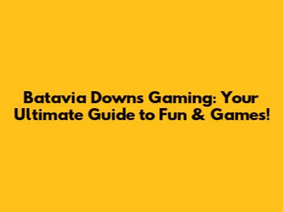 Batavia Downs Gaming: Your Ultimate Guide to Fun & Games!