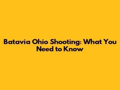 Batavia Ohio Shooting: What You Need to Know