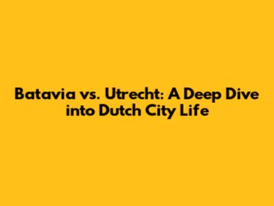 Batavia vs. Utrecht: A Deep Dive into Dutch City Life