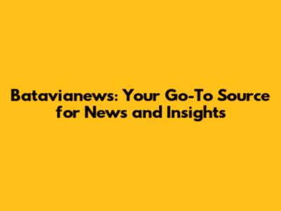 Batavianews: Your Go-To Source for News and Insights