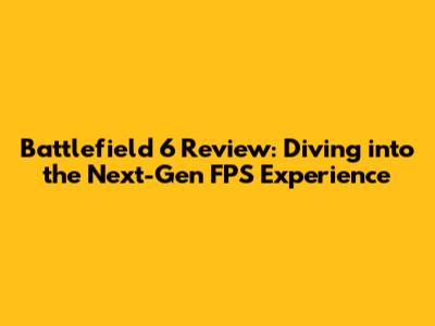 Battlefield 6 Review: Diving into the Next-Gen FPS Experience