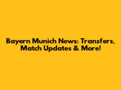 Bayern Munich News: Transfers, Match Updates & More!