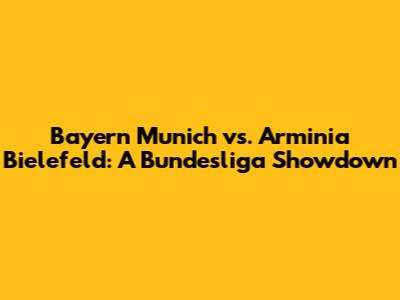 Bayern Munich vs. Arminia Bielefeld: A Bundesliga Showdown