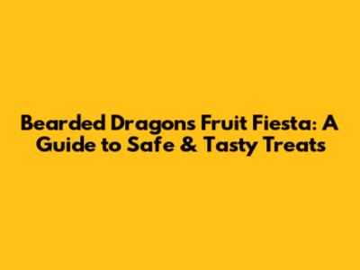 Bearded Dragon's Fruit Fiesta: A Guide to Safe & Tasty Treats