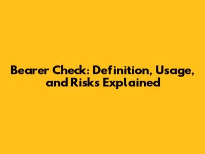 Bearer Check: Definition, Usage, and Risks Explained