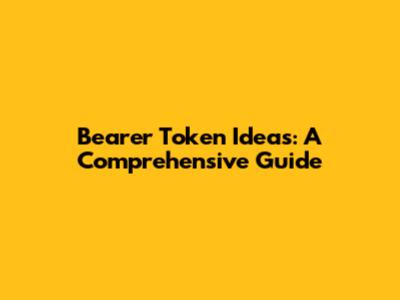 Bearer Token Ideas: A Comprehensive Guide