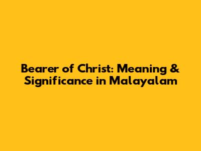 Bearer of Christ: Meaning & Significance in Malayalam
