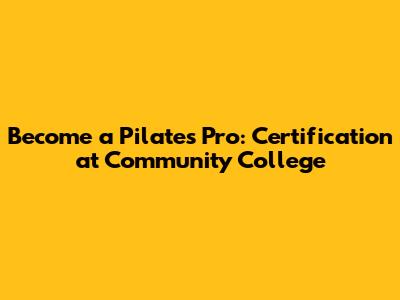 Become a Pilates Pro: Certification at Community College