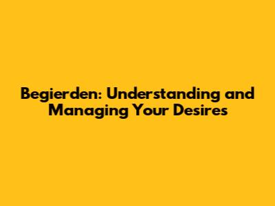 Begierden: Understanding and Managing Your Desires